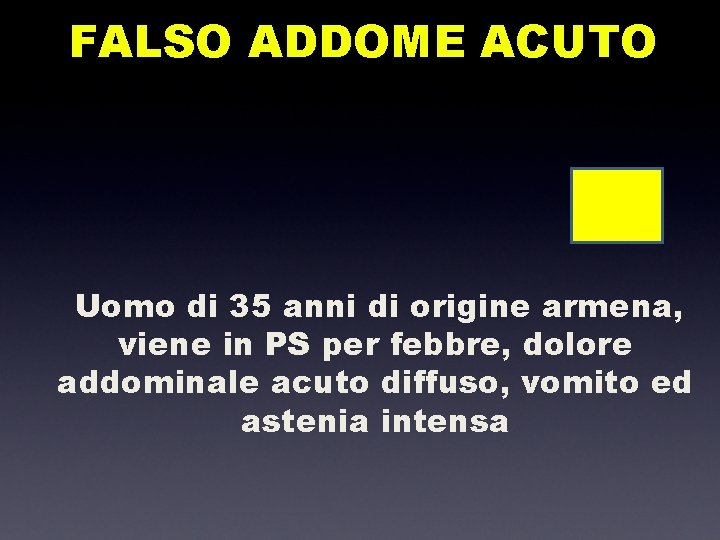 FALSO ADDOME ACUTO Uomo di 35 anni di origine armena, viene in PS per