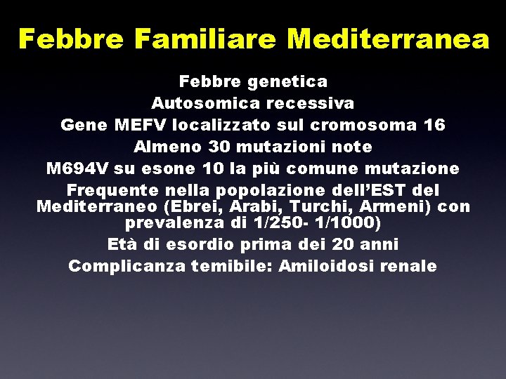 Febbre Familiare Mediterranea Febbre genetica Autosomica recessiva Gene MEFV localizzato sul cromosoma 16 Almeno