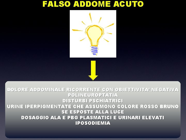 FALSO ADDOME ACUTO DOLORE ADDOMINALE RICORRENTE CON OBIETTIVITA’ NEGATIVA POLINEUROPTATIA DISTURBI PSCHIATRICI URINE IPERPIGMENTATE