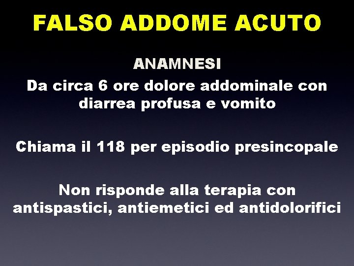 FALSO ADDOME ACUTO ANAMNESI Da circa 6 ore dolore addominale con diarrea profusa e