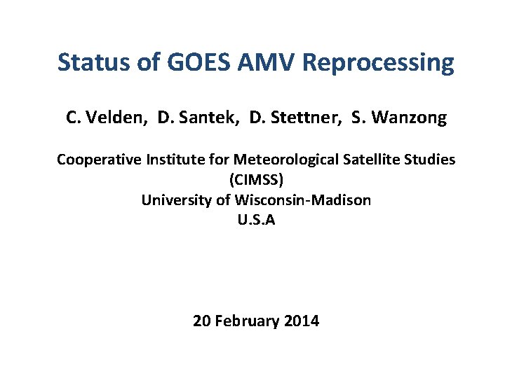 Status of GOES AMV Reprocessing C. Velden, D. Santek, D. Stettner, S. Wanzong Cooperative