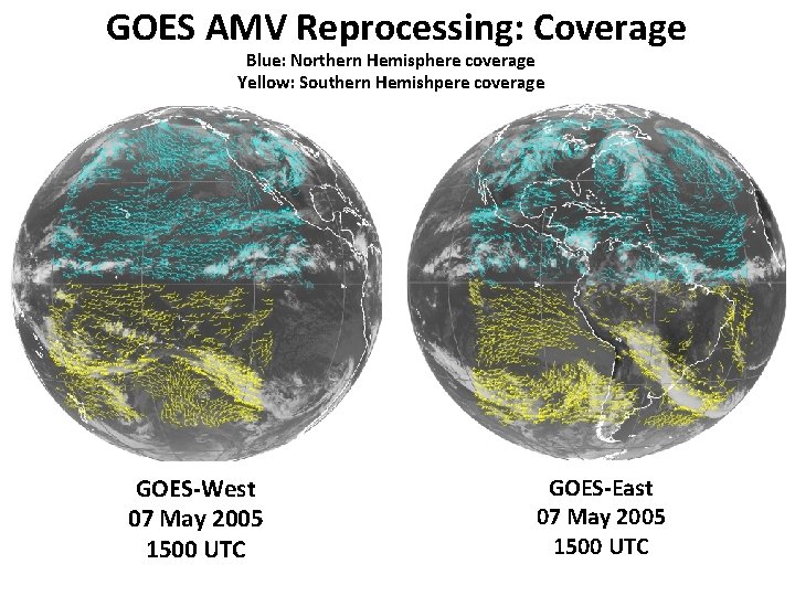 GOES AMV Reprocessing: Coverage Blue: Northern Hemisphere coverage Yellow: Southern Hemishpere coverage GOES-West 07