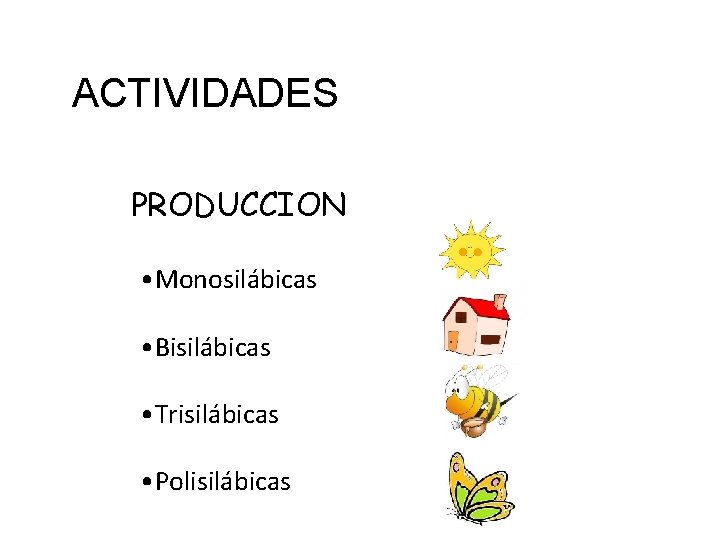 ACTIVIDADES PRODUCCION • Monosilábicas • Bisilábicas • Trisilábicas • Polisilábicas 