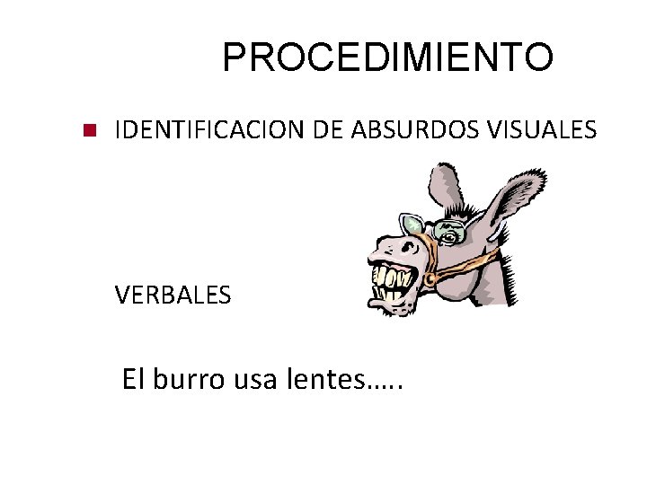 PROCEDIMIENTO n IDENTIFICACION DE ABSURDOS VISUALES VERBALES El burro usa lentes…. . 
