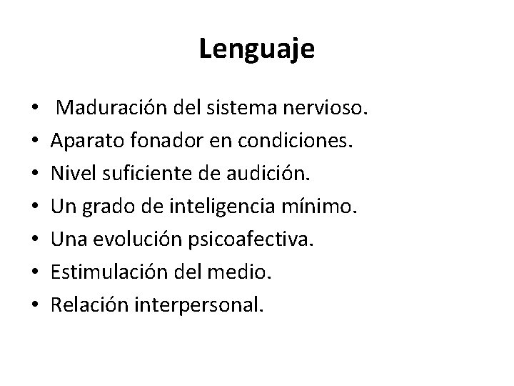 Lenguaje • • Maduración del sistema nervioso. Aparato fonador en condiciones. Nivel suficiente de