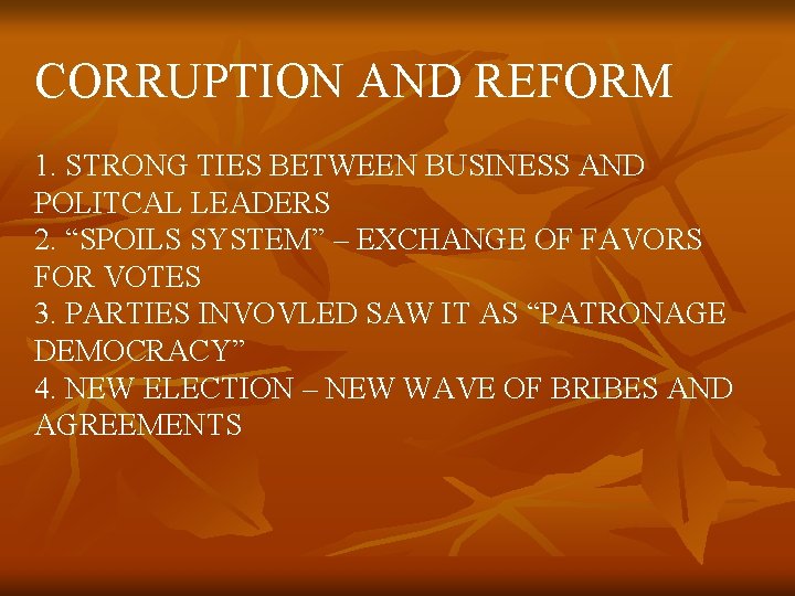 CORRUPTION AND REFORM 1. STRONG TIES BETWEEN BUSINESS AND POLITCAL LEADERS 2. “SPOILS SYSTEM”