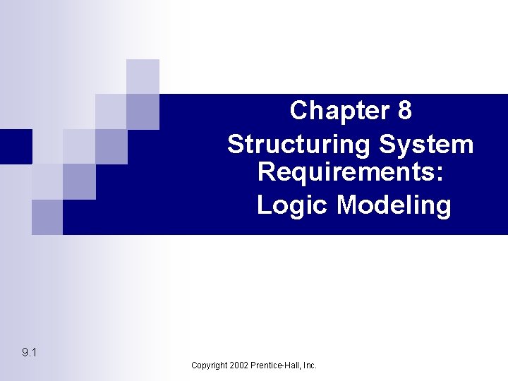 Chapter 8 Structuring System Requirements: Logic Modeling 9. 1 Copyright 2002 Prentice-Hall, Inc. 