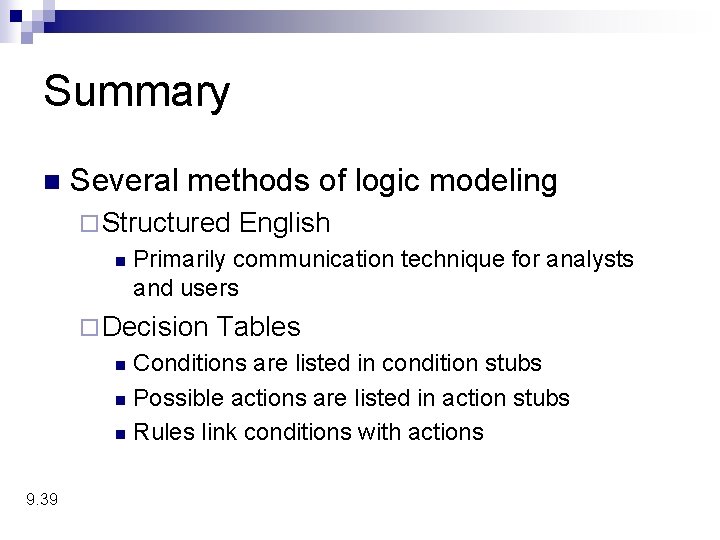 Summary n Several methods of logic modeling ¨ Structured n English Primarily communication technique