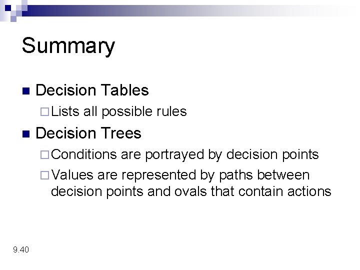 Summary n Decision Tables ¨ Lists n all possible rules Decision Trees ¨ Conditions