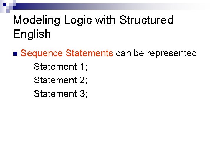 Modeling Logic with Structured English n Sequence Statements can be represented Statement 1; Statement