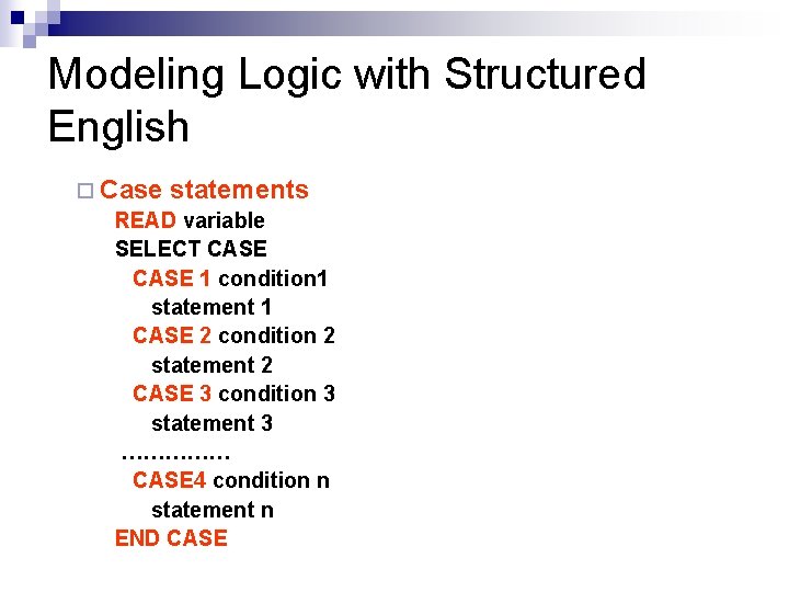 Modeling Logic with Structured English ¨ Case statements READ variable SELECT CASE 1 condition