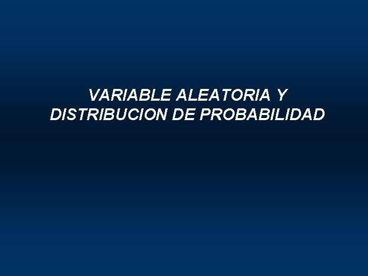 VARIABLE ALEATORIA Y DISTRIBUCION DE PROBABILIDAD 