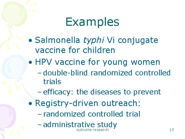 Examples • Salmonella typhi Vi conjugate vaccine for children • HPV vaccine for young