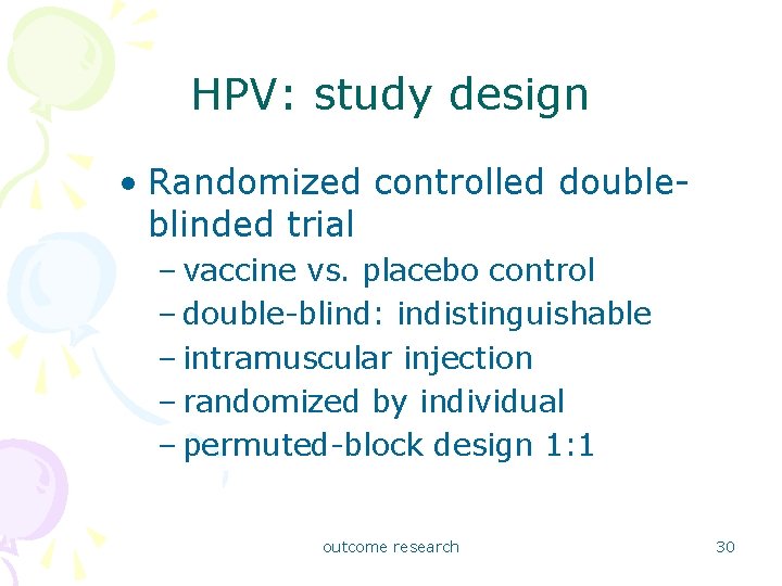 HPV: study design • Randomized controlled doubleblinded trial – vaccine vs. placebo control –
