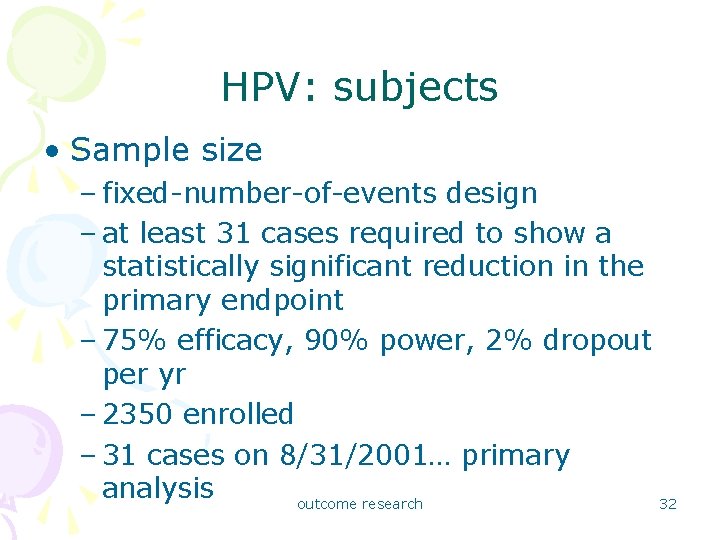 HPV: subjects • Sample size – fixed-number-of-events design – at least 31 cases required