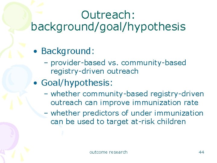 Outreach: background/goal/hypothesis • Background: – provider-based vs. community-based registry-driven outreach • Goal/hypothesis: – whether