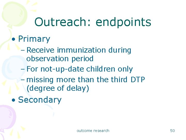 Outreach: endpoints • Primary – Receive immunization during observation period – For not-up-date children