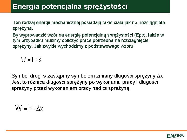Energia potencjalna sprężystości Ten rodzaj energii mechanicznej posiadają takie ciała jak np. rozciągnięta sprężyna.