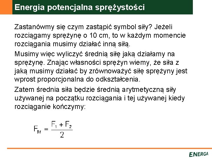 Energia potencjalna sprężystości Zastanówmy się czym zastąpić symbol siły? Jeżeli rozciągamy sprężynę o 10