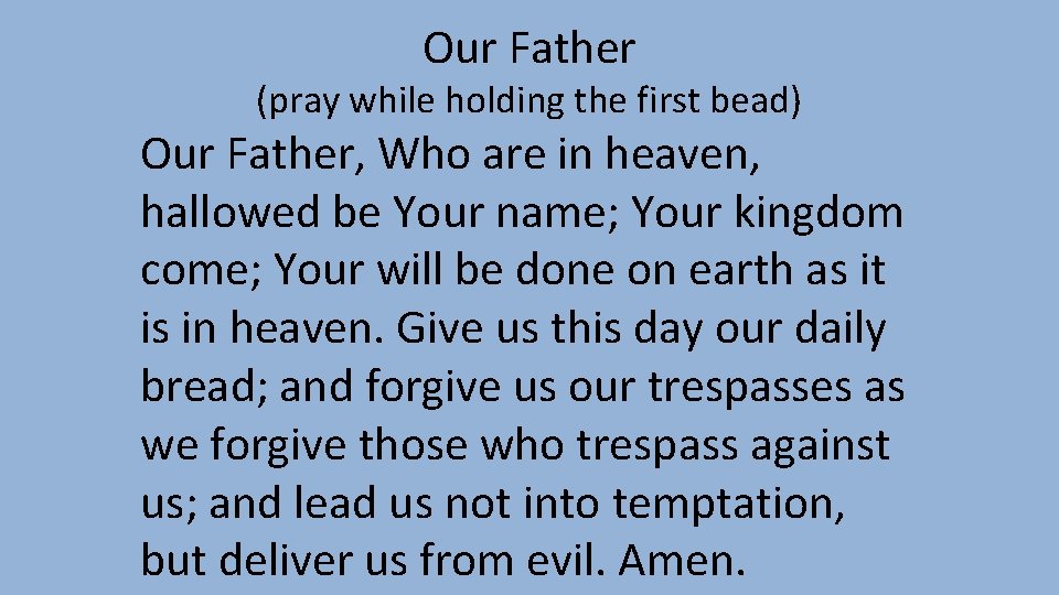 Our Father (pray while holding the first bead) Our Father, Who are in heaven, Our Father (pray while holding the first bead) Our Father, Who are in heaven,