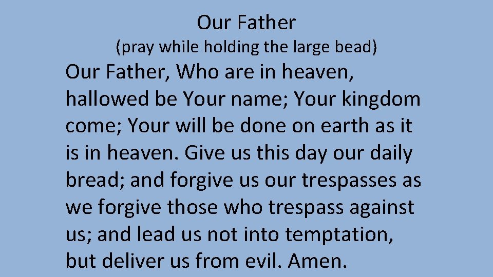Our Father (pray while holding the large bead) Our Father, Who are in heaven, Our Father (pray while holding the large bead) Our Father, Who are in heaven,
