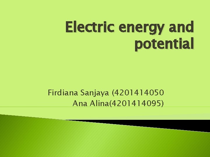 Electric energy and potential Firdiana Sanjaya (4201414050 Ana Alina(4201414095) 