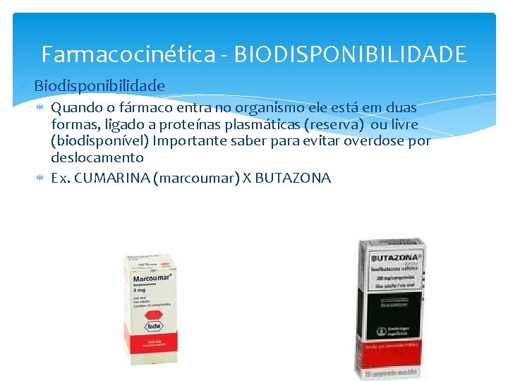 Farmacocinética - BIODISPONIBILIDADE Biodisponibilidade Quando o fármaco entra no organismo ele está em duas Farmacocinética - BIODISPONIBILIDADE Biodisponibilidade Quando o fármaco entra no organismo ele está em duas