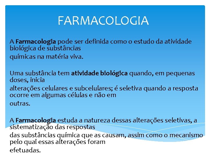 FARMACOLOGIA A Farmacologia pode ser definida como o estudo da atividade biológica de substâncias FARMACOLOGIA A Farmacologia pode ser definida como o estudo da atividade biológica de substâncias