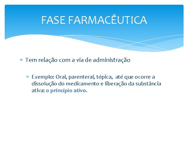 FASE FARMACÊUTICA Tem relação com a via de administração Exemplo: Oral, parenteral, tópica, até FASE FARMACÊUTICA Tem relação com a via de administração Exemplo: Oral, parenteral, tópica, até