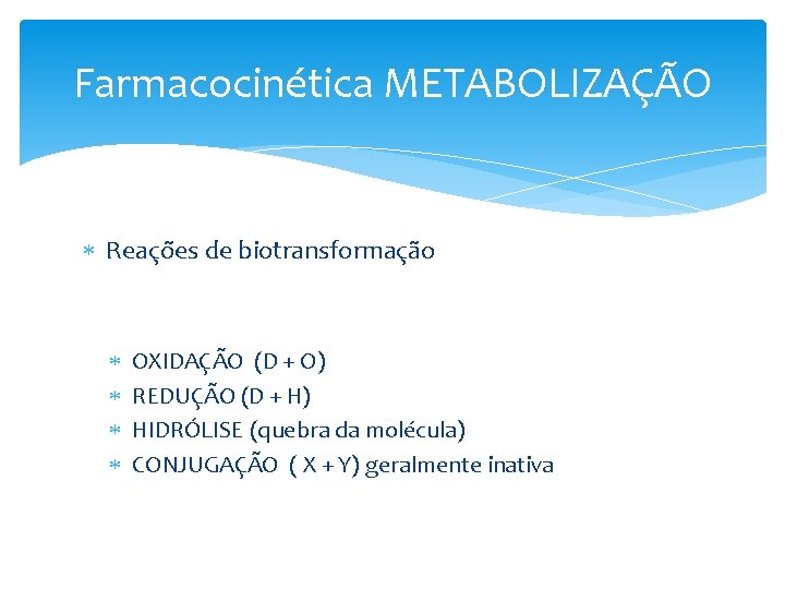 Farmacocinética METABOLIZAÇÃO Reações de biotransformação OXIDAÇÃO (D + O) REDUÇÃO (D + H) HIDRÓLISE Farmacocinética METABOLIZAÇÃO Reações de biotransformação OXIDAÇÃO (D + O) REDUÇÃO (D + H) HIDRÓLISE