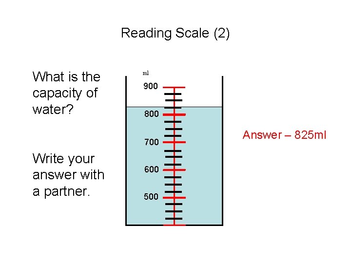 Reading Scale (2) What is the capacity of water? ml 900 800 700 Write