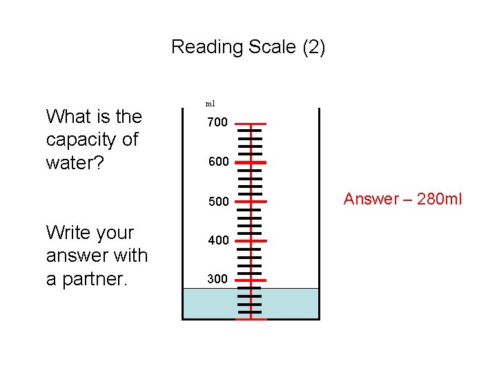 Reading Scale (2) What is the capacity of water? ml 700 600 500 Write