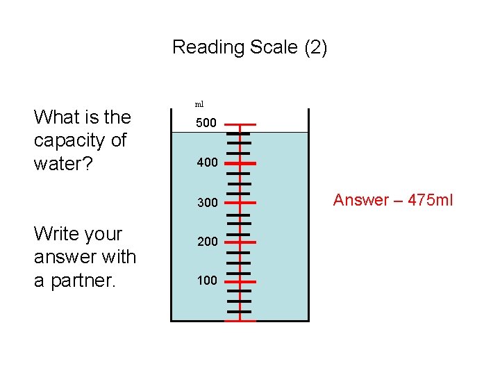 Reading Scale (2) What is the capacity of water? ml 500 400 300 Write