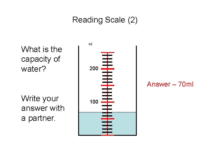 Reading Scale (2) What is the capacity of water? ml 200 Answer – 70