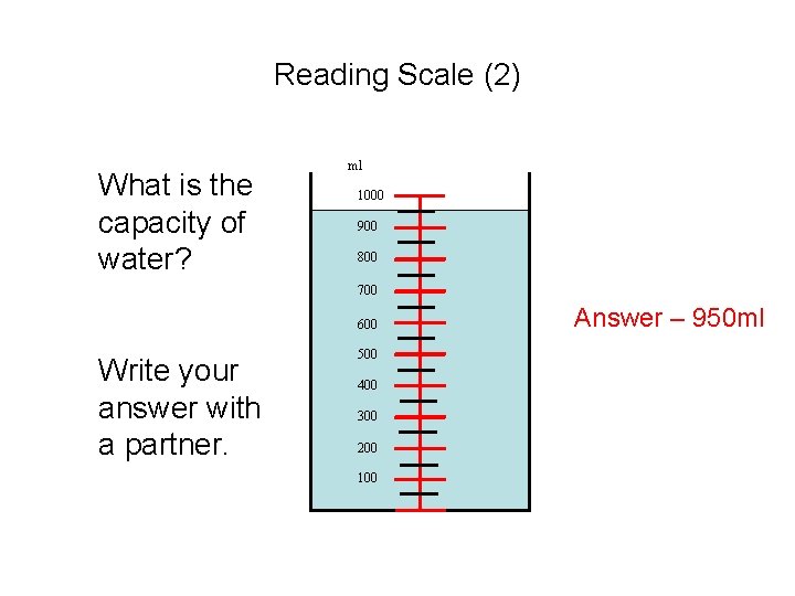 Reading Scale (2) What is the capacity of water? ml 1000 900 800 700