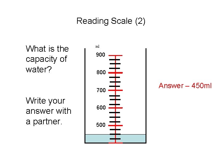 Reading Scale (2) What is the capacity of water? ml 900 800 700 Write