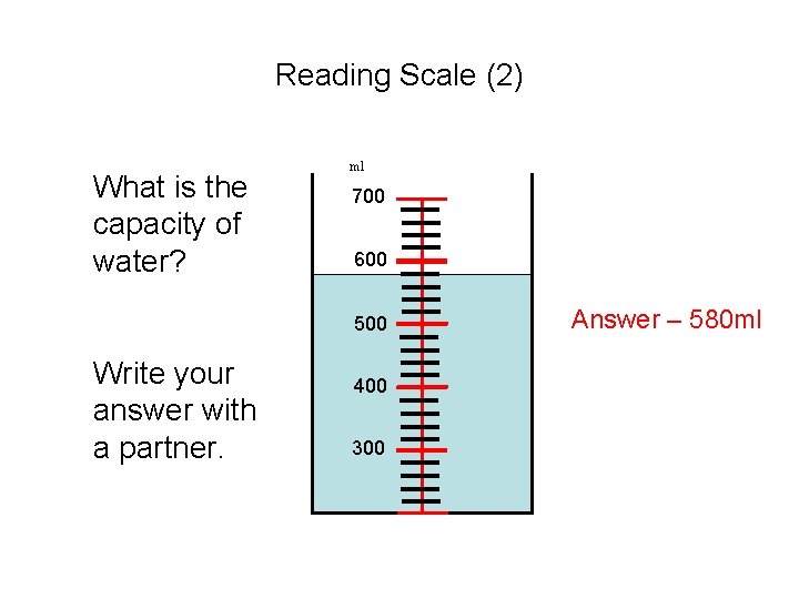 Reading Scale (2) What is the capacity of water? ml 700 600 500 Write