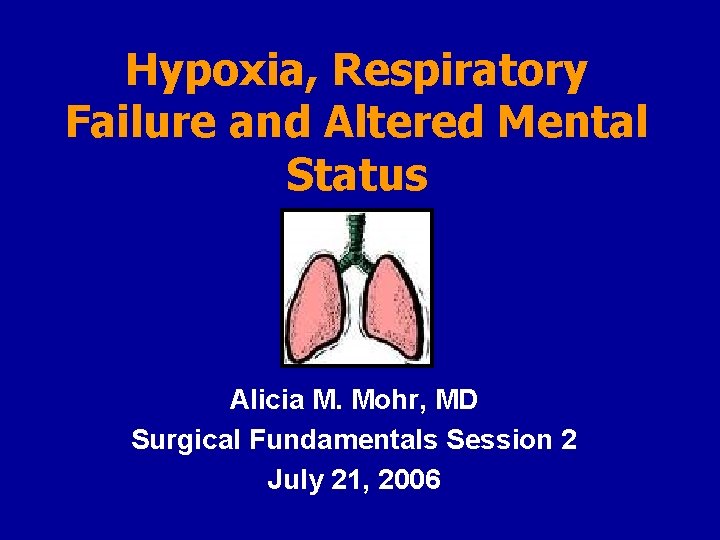 Hypoxia, Respiratory Failure and Altered Mental Status Alicia M. Mohr, MD Surgical Fundamentals Session