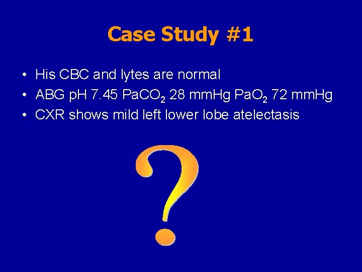 Case Study #1 • His CBC and lytes are normal • ABG p. H