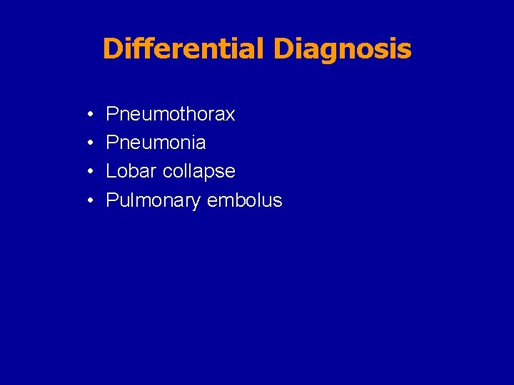 Differential Diagnosis • • Pneumothorax Pneumonia Lobar collapse Pulmonary embolus 