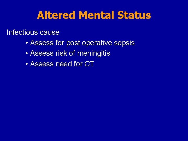 Altered Mental Status Infectious cause • Assess for post operative sepsis • Assess risk