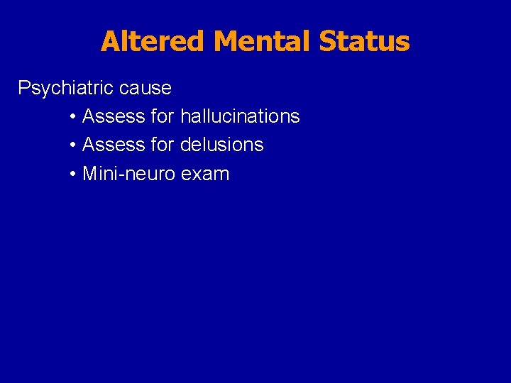 Altered Mental Status Psychiatric cause • Assess for hallucinations • Assess for delusions •