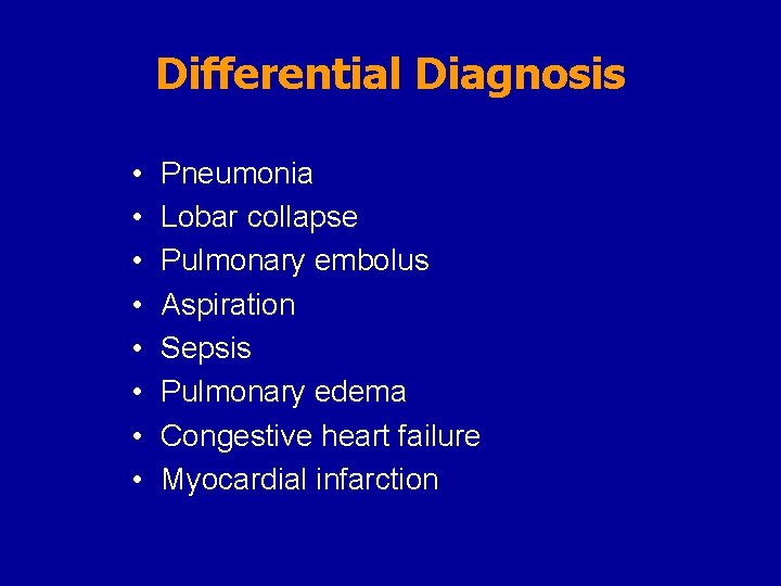 Differential Diagnosis • • Pneumonia Lobar collapse Pulmonary embolus Aspiration Sepsis Pulmonary edema Congestive