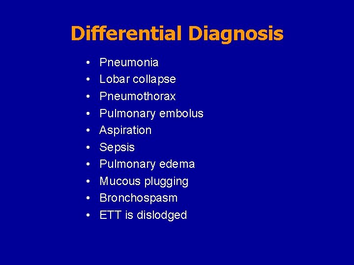 Differential Diagnosis • • • Pneumonia Lobar collapse Pneumothorax Pulmonary embolus Aspiration Sepsis Pulmonary