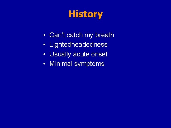 History • • Can’t catch my breath Lightedheadedness Usually acute onset Minimal symptoms 