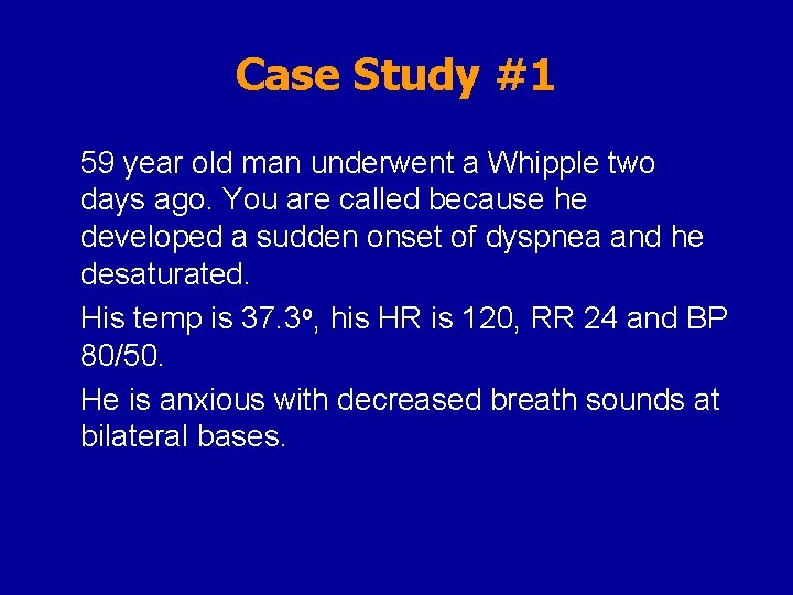 Case Study #1 59 year old man underwent a Whipple two days ago. You