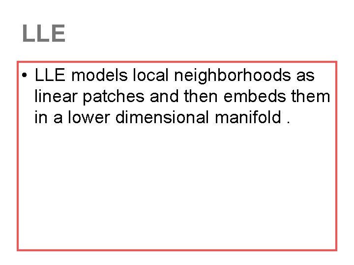 LLE • LLE models local neighborhoods as linear patches and then embeds them in