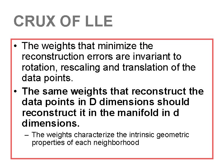 CRUX OF LLE • The weights that minimize the reconstruction errors are invariant to