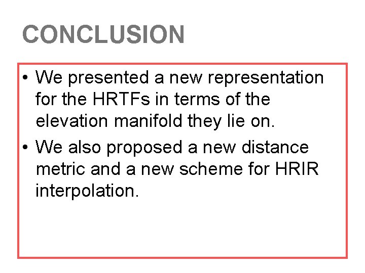 CONCLUSION • We presented a new representation for the HRTFs in terms of the