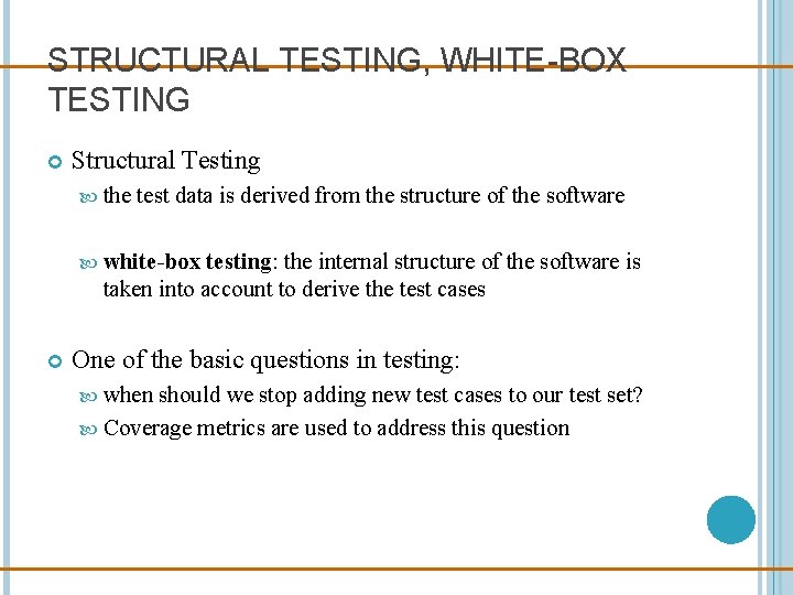 STRUCTURAL TESTING, WHITE-BOX TESTING Structural Testing the test data is derived from the structure